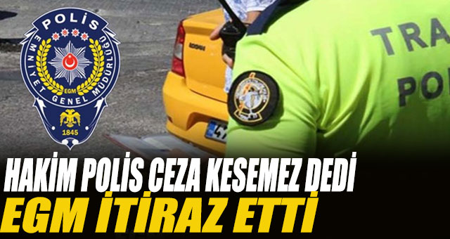 HAKİM 'POLİS CEZA KESEMEZ' DEDİ