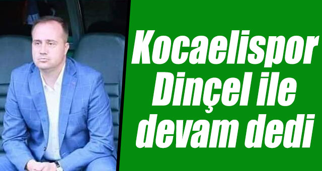 Kocaelispor Dinçel ile devam dedi