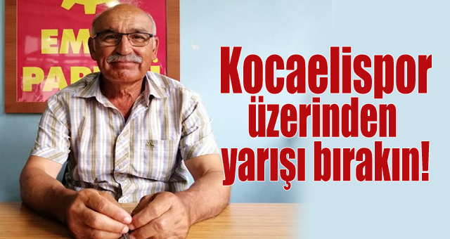 EMEP: Kocaelispor üzerinden yarışı bırakın!