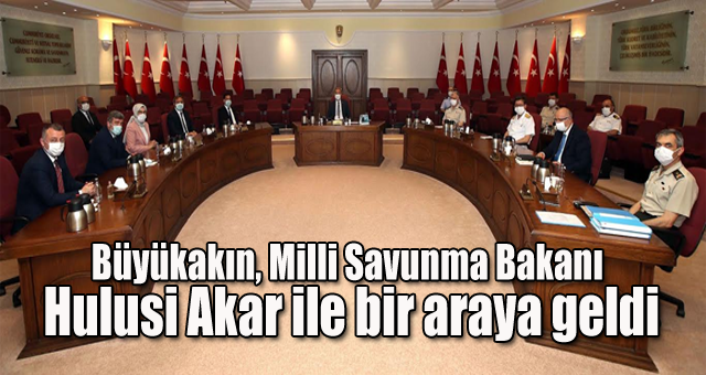 Büyükakın, Milli Savunma Bakanı Hulusi Akar ile bir araya geldi