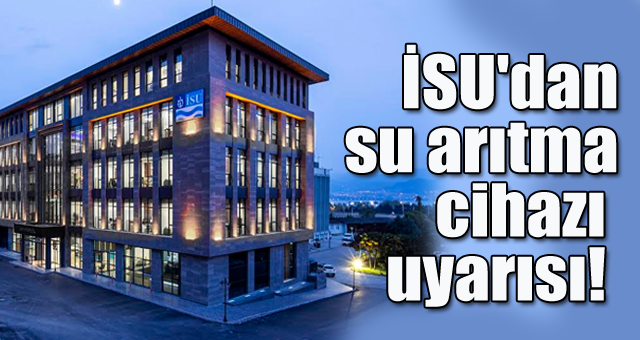 İSU'dan su arıtma cihazı uyarısı !