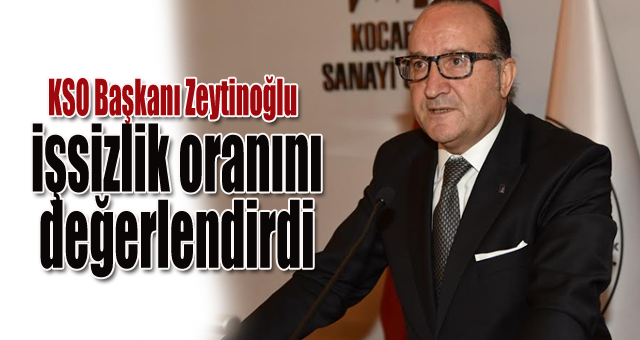 KSO Başkanı Zeytinoğlu işsizlik oranını değerlendirdi