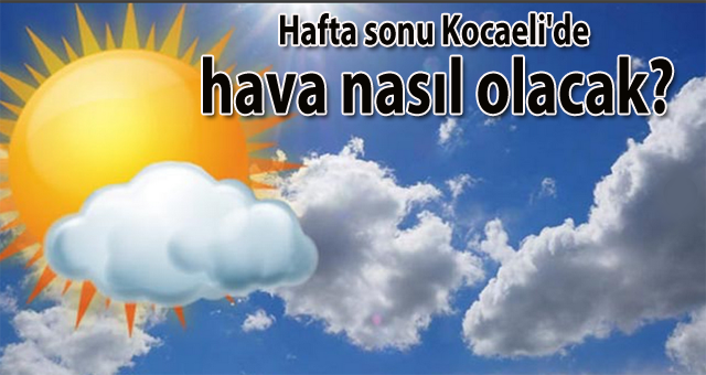Hafta sonu Kocaeli'de hava nasıl olacak?
