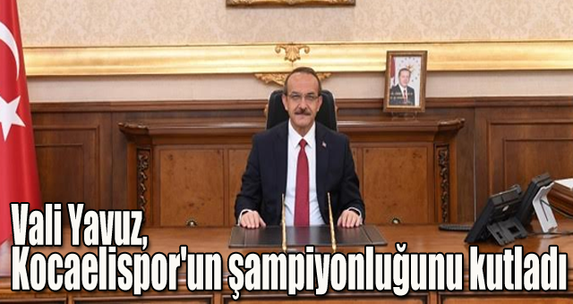 Vali Yavuz, Kocaelispor'un şampiyonluğunu kutladı 