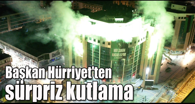 Başkan Hürriyet'ten sürpriz kutlama