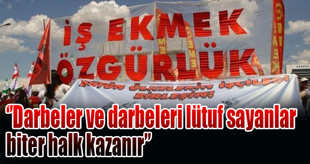 Darbeler ve darbeleri lütuf sayanlar biter halk kazanır