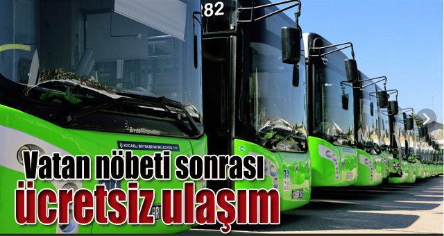 Vatan nöbeti sonrası ücretsiz ulaşım