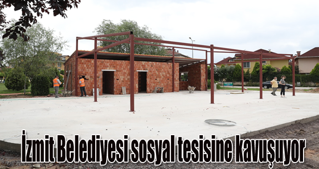 İzmit Belediyesi sosyal tesisine kavuşuyor