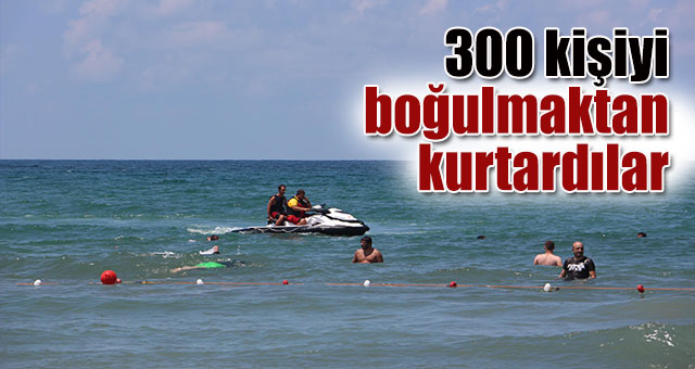 300 kişiyi boğulmaktan kurtardılar