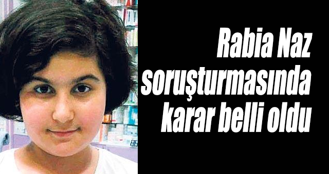 Rabia Naz soruşturmasında karar belli oldu