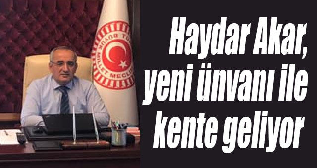 Haydar Akar, yeni ünvanı ile kente geliyor 