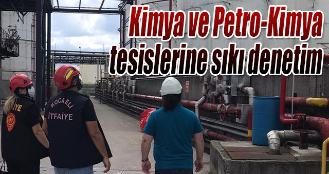Kimya ve Petro-Kimya tesislerine sıkı denetim