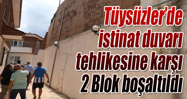Tüysüzler’de istinat duvarı tehlikesine karşı tahliye kararı