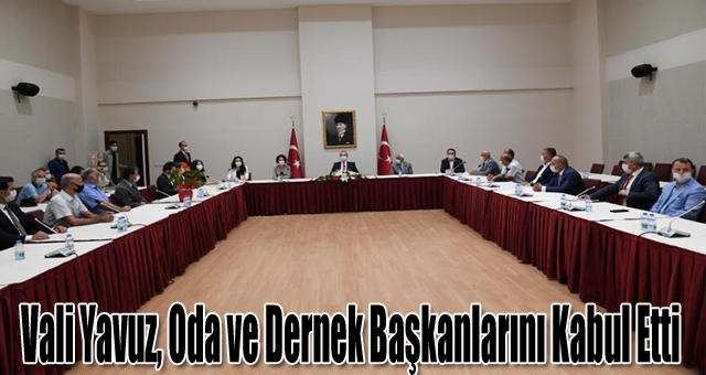 Vali Yavuz, Oda ve Dernek Başkanlarını Kabul Etti