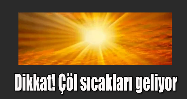 Çöl  sıcakları geliyor