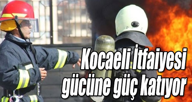 Kocaeli İtfaiyesi gücüne güç katıyor