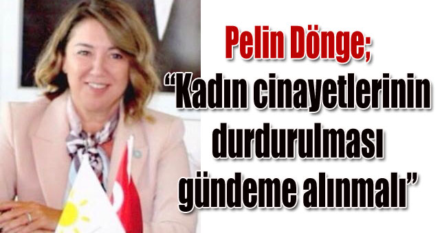 Pelin Dönge,Kadın cinayetlerinin durdurulması gündeme alınmalı