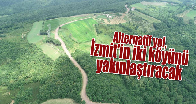Alternatif yol, İzmit'in iki köyünü yakınlaştıracak
