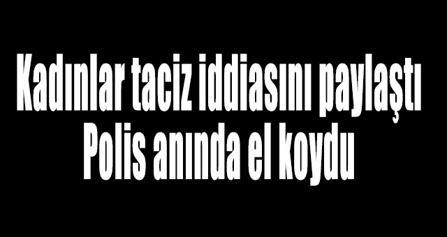Polis taciz iddiasıyla gözaltına aldı