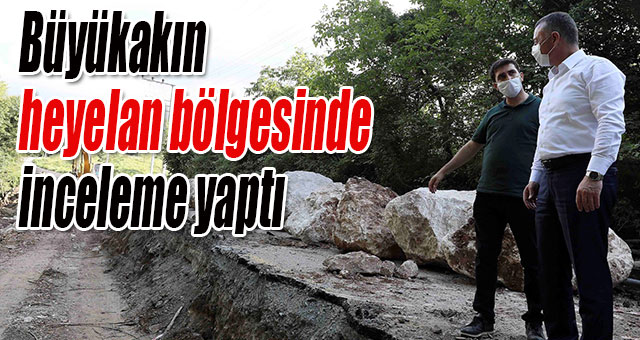 Başkan Büyükakın, heyelan bölgesinde inceleme yaptı