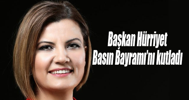 Başkan Hürriyet, Basın Bayramı’nı kutladı