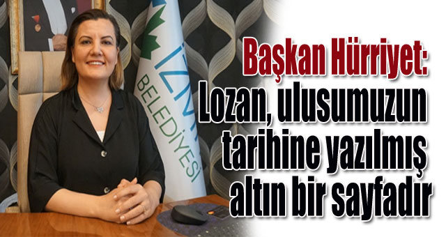 Hürriyet: Lozan, ulusumuzun tarihine yazılmış altın bir sayfadır