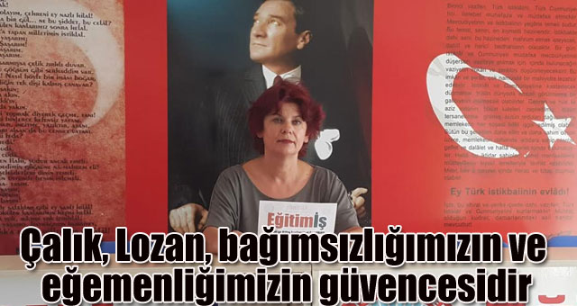 Çalık, Lozan, bağımsızlığımızın ve eğemenliğimizin güvencesidir