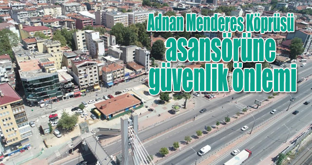  Adnan Menderes Köprüsü asansörüne güvenlik önlemi