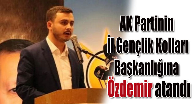 AK parti  Gençlik Kolları Başkanlığına Özdemir atandı 