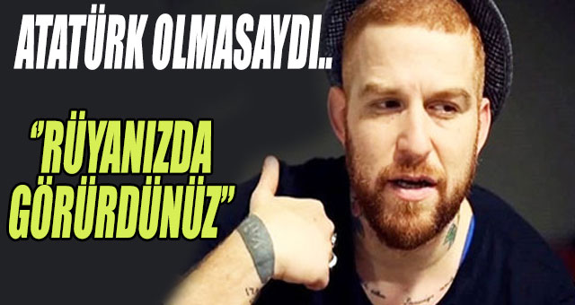 ATATÜRK OLMASAYDI..