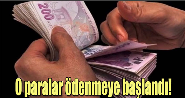 O paralar ödenmeye başlandı!