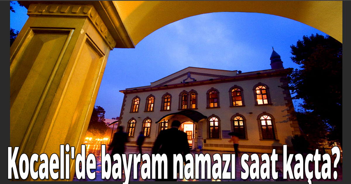  Kocaeli'de bayram namazı saat kaçta?