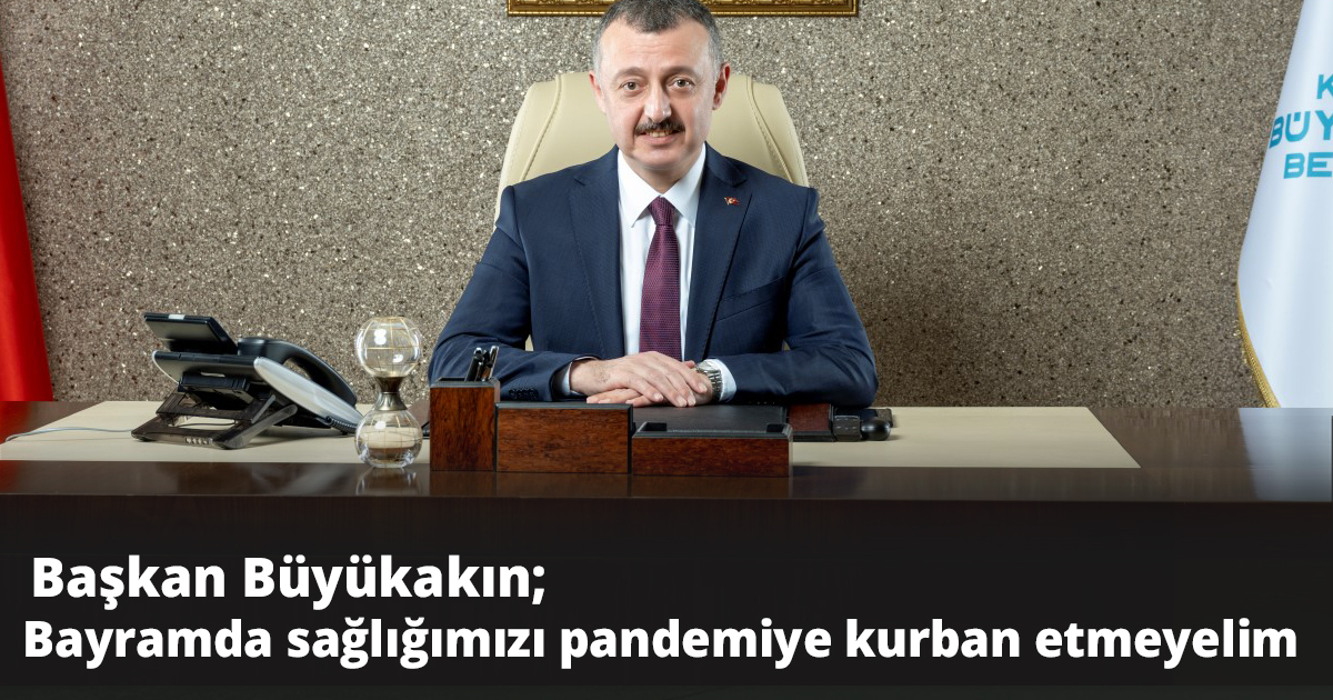 Başkan Büyükakın; Bayramda sağlığımızı pandemiye kurban etmeyelim