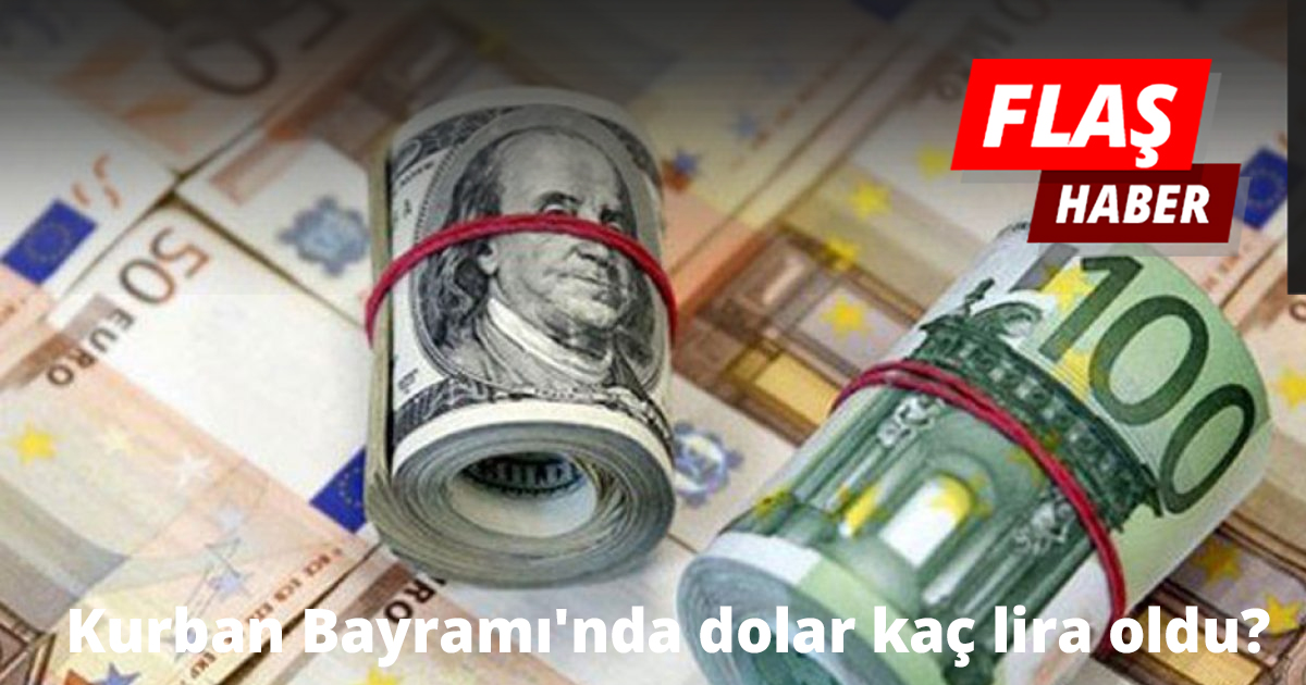Kurban Bayramı'nda dolar kaç lira oldu?