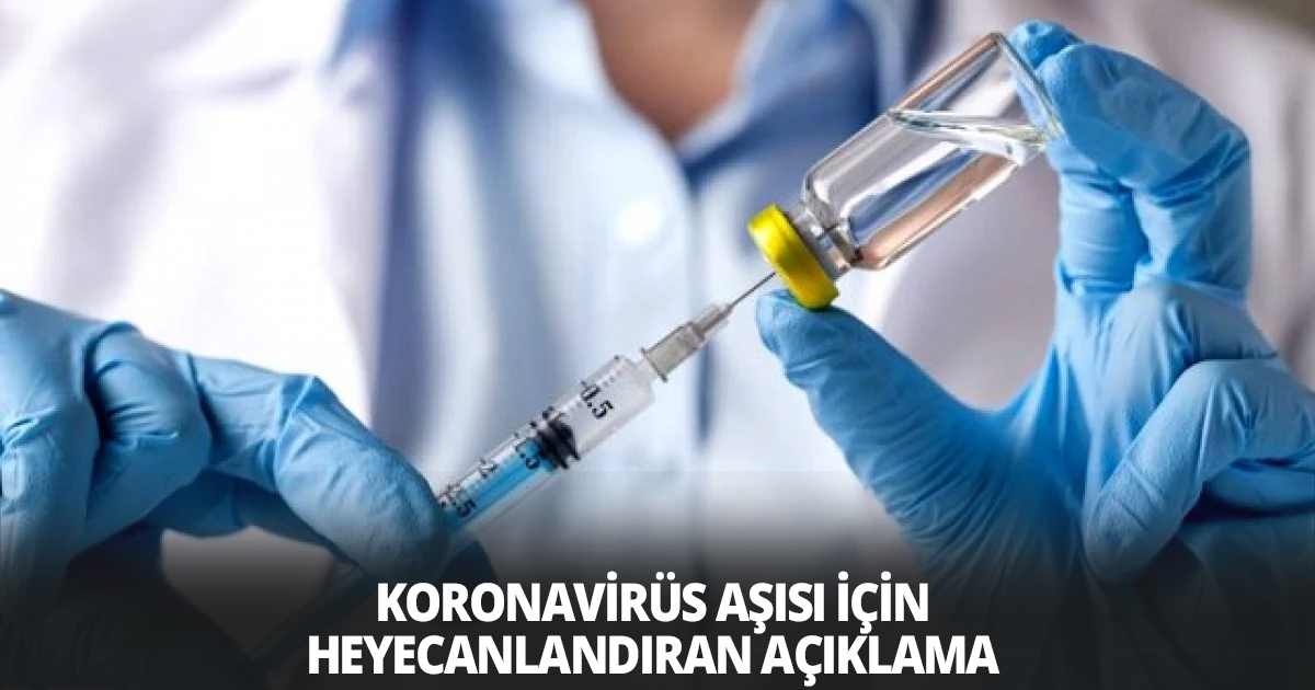 Koronavirüs aşısı için heyecanlandıran açıklama
