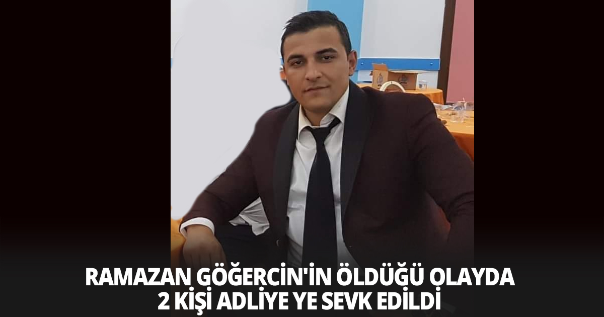 Ramazan Göğercin'in öldüğü olayda 2 kişi Adliye ye sevk edildi
