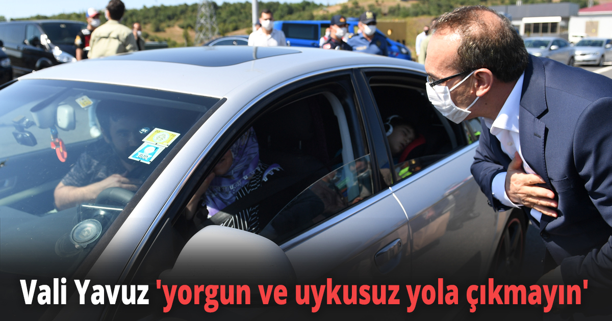 Vali Yavuz 'yorgun ve uykusuz yola çıkmayın'