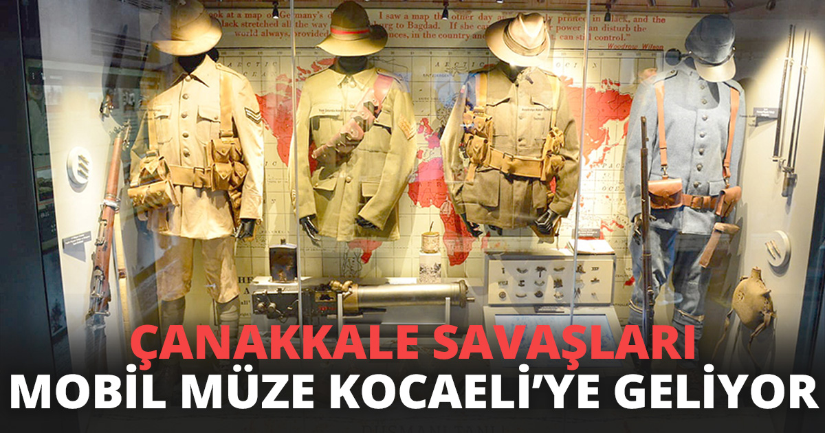 ÇANAKKALE SAVAŞLARI MOBİL MÜZE KOCAELİ’YE GELİYOR