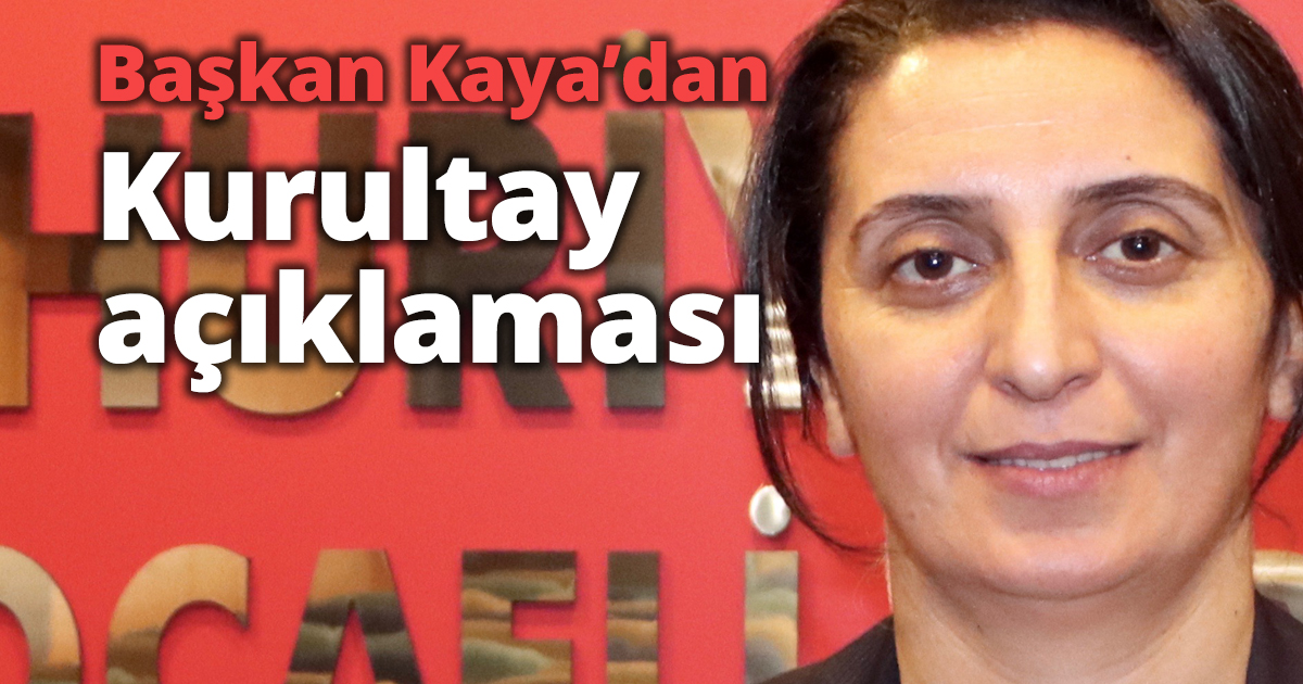Başkan Kaya’dan Kurultay açıklaması