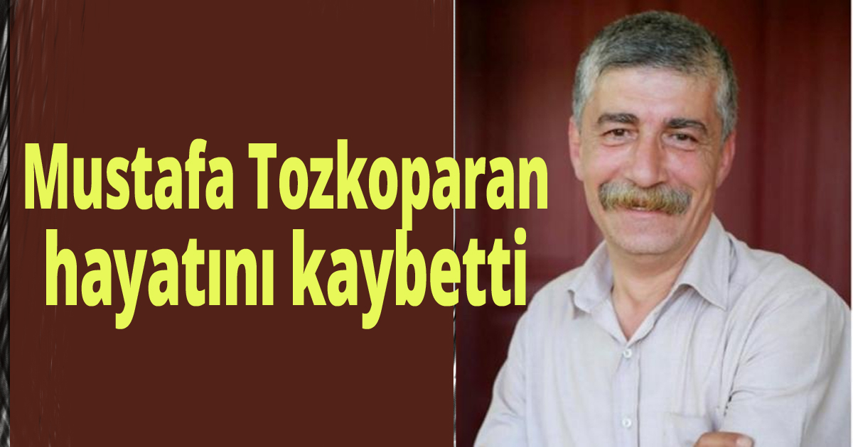 Mustafa Tozkoparan hayatını kaybetti