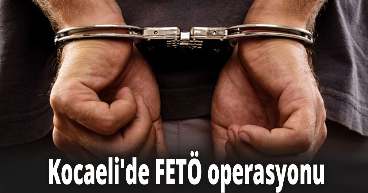 Kocaeli'de FETÖ operasyonu