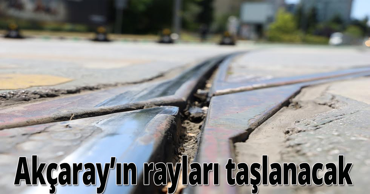 Akçaray’ın rayları taşlanacak