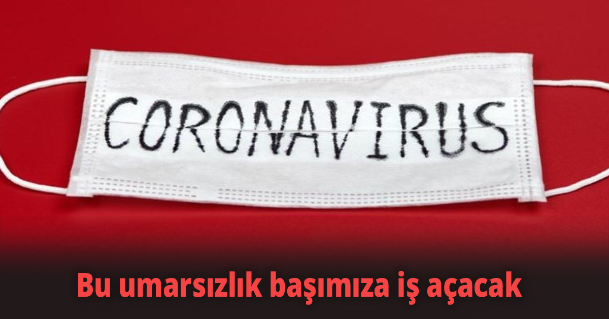 Bu umarsızlık başımıza iş açacak