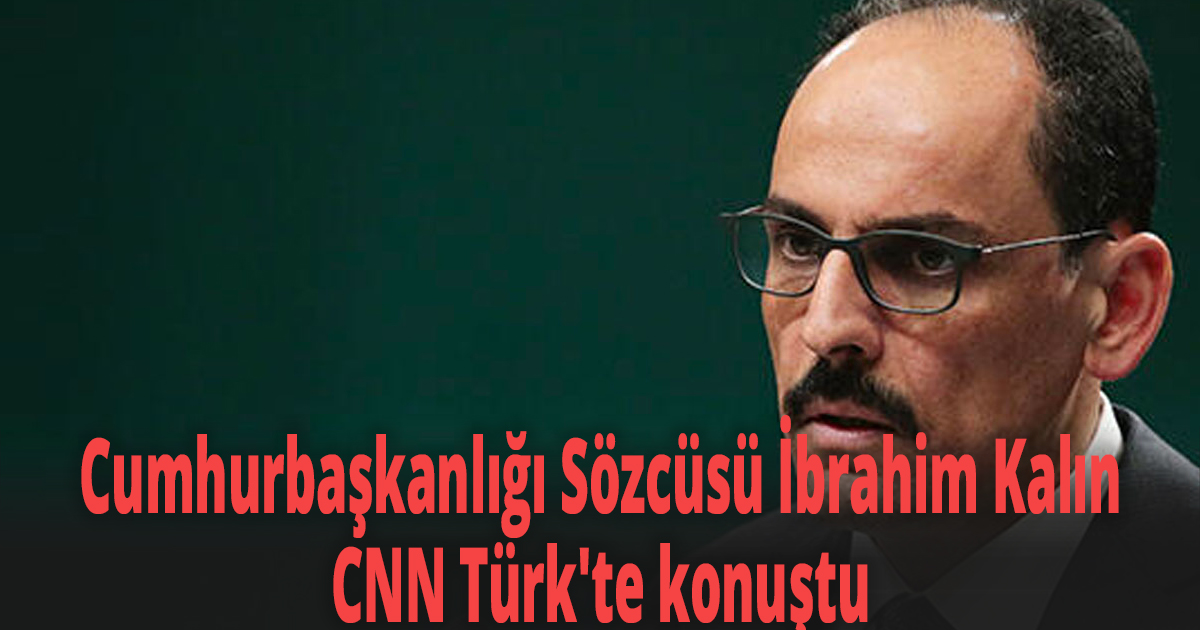 Cumhurbaşkanlığı Sözcüsü İbrahim Kalın CNN Türk'te konuştu