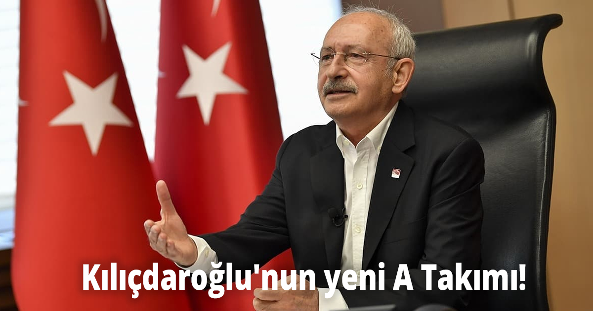 Kılıçdaroğlu'nun yeni A Takımı!