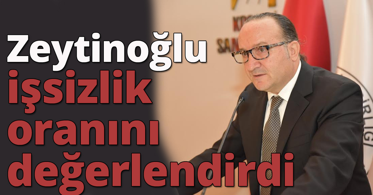 KSO Başkanı Zeytinoğlu işsizlik oranını değerlendirdi