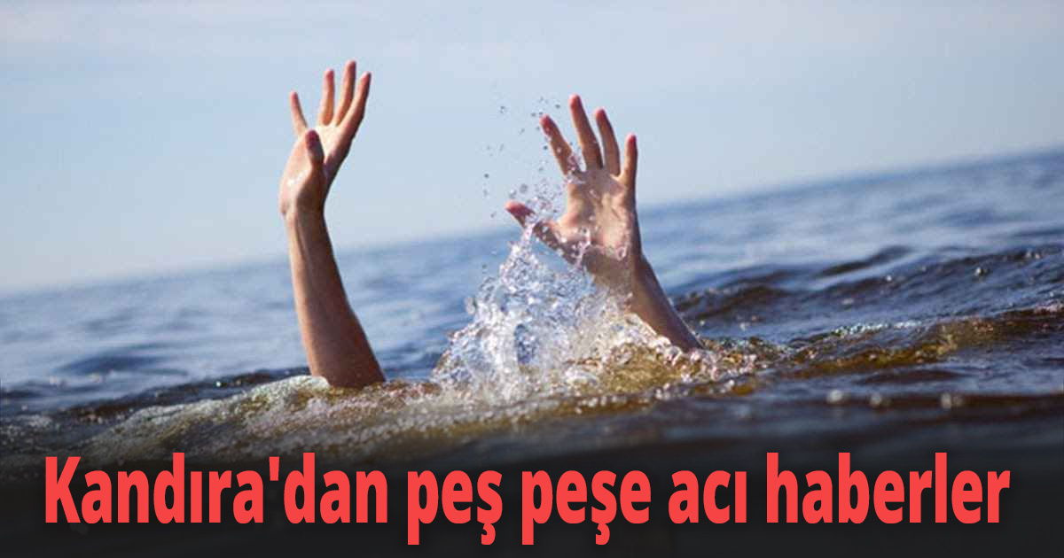 Kandıra'dan peş peşe acı haberler