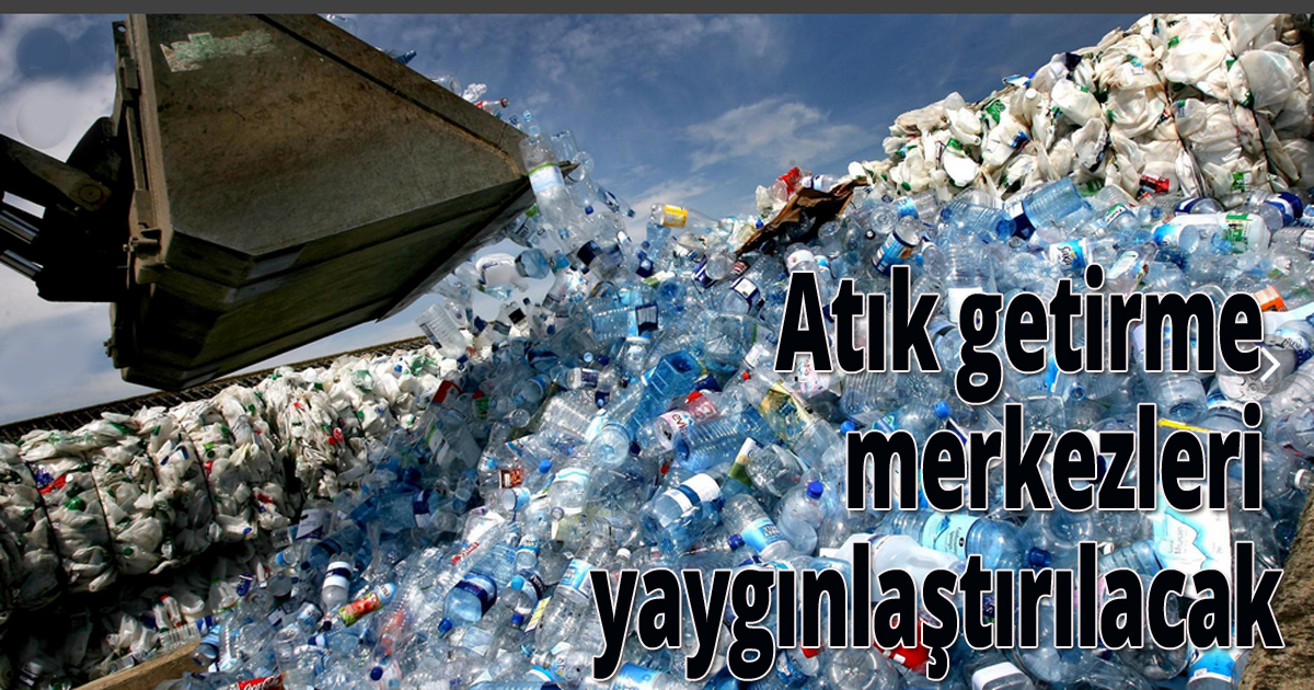 Atık getirme merkezleri yaygınlaştırılacak