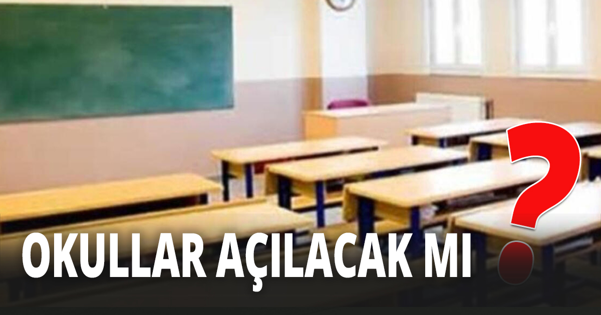 Okullar açılacak mı? 