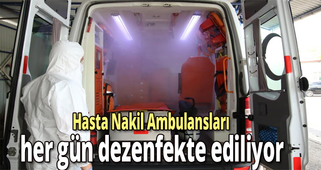  Hasta Nakil Ambulansları her gün dezenfekte ediliyor